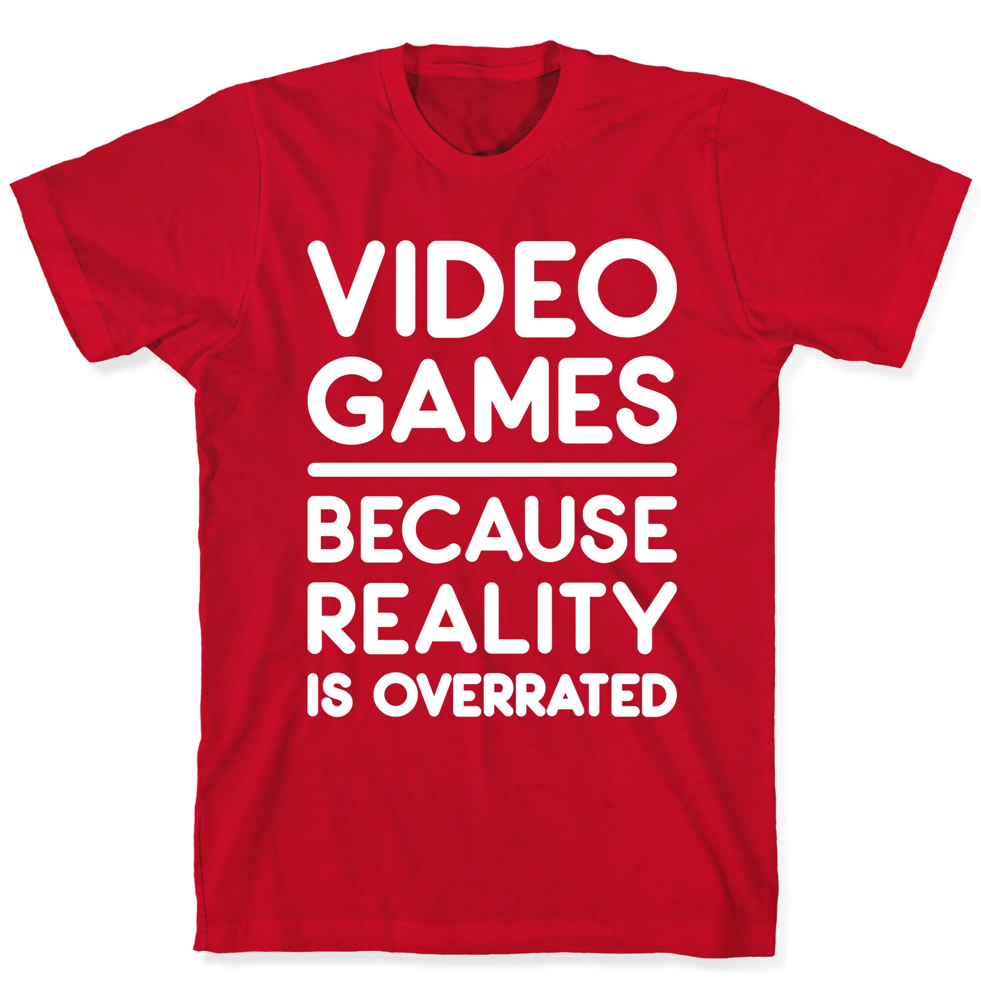 Video Games Because Reality Is Overrated T-Shirt